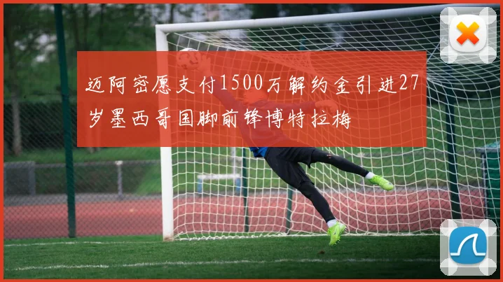 迈阿密愿支付1500万解约金引进27岁墨西哥国脚前锋博特拉梅