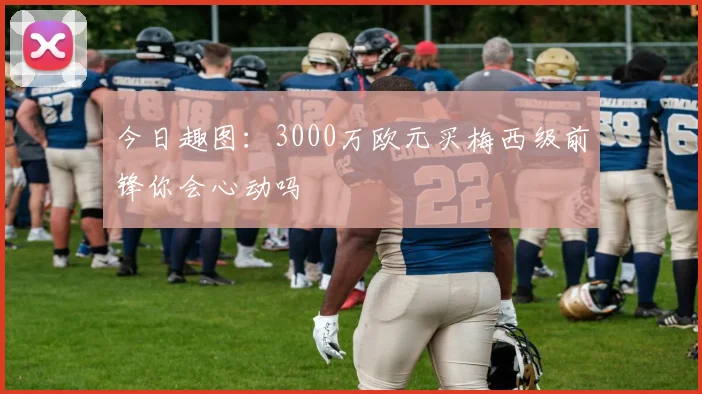 今日趣图：3000万欧元买梅西级前锋你会心动吗