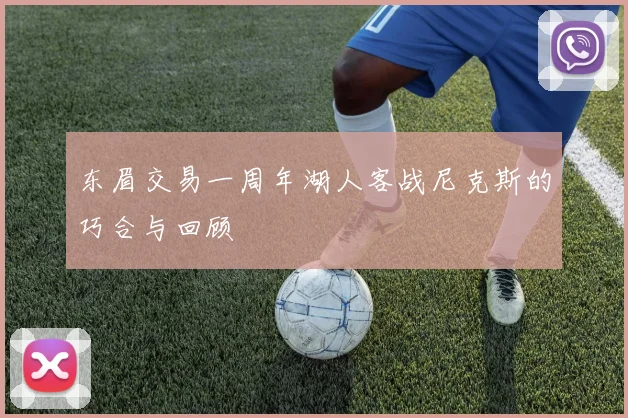 东眉交易一周年湖人客战尼克斯的巧合与回顾